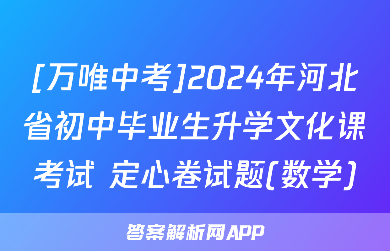 [万唯中考]2024年河北省初中毕业生升学文化课考试 定心卷试题(数学)