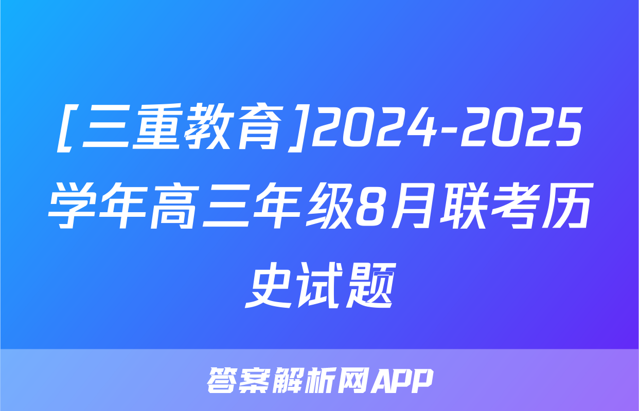 [三重教育]2024-2025学年高三年级8月联考历史试题