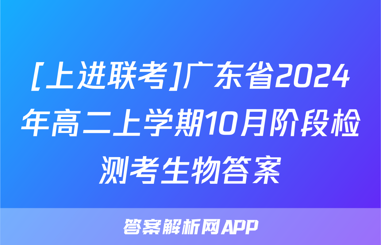 [上进联考]广东省2024年高二上学期10月阶段检测考生物答案