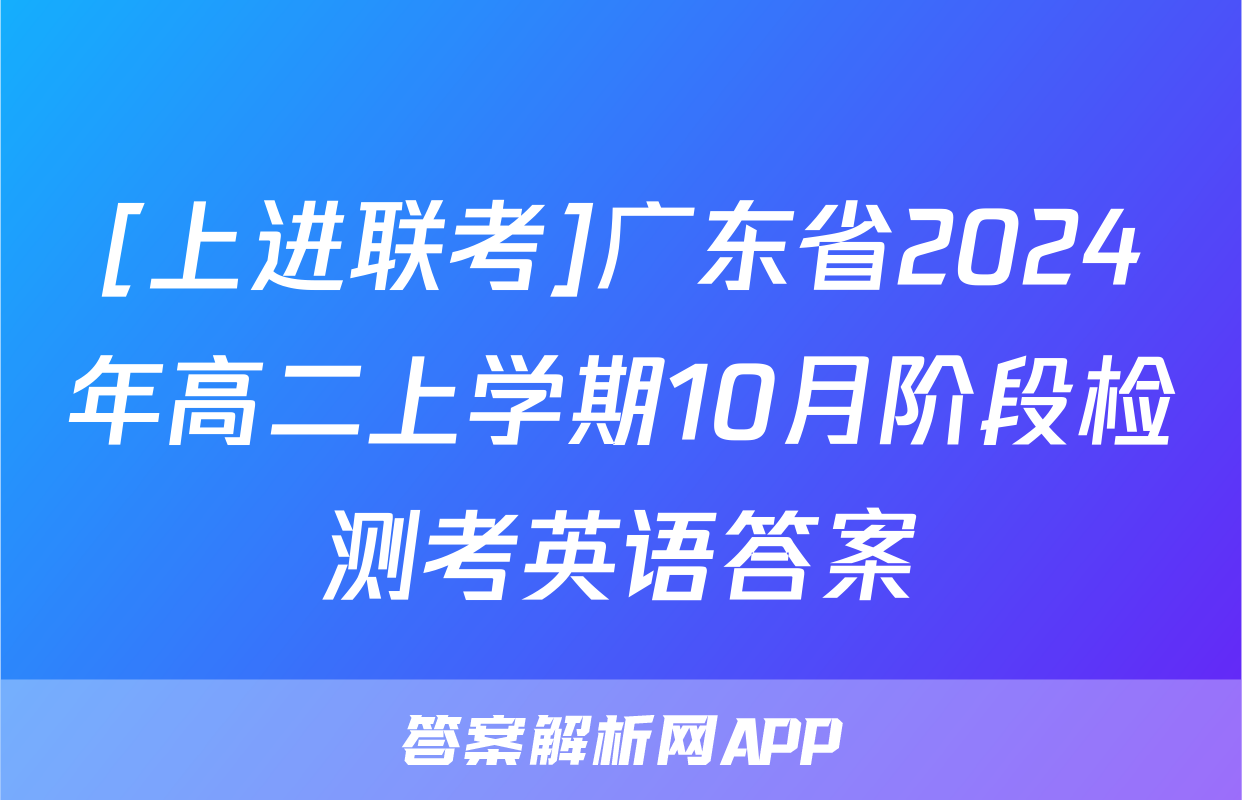[上进联考]广东省2024年高二上学期10月阶段检测考英语答案