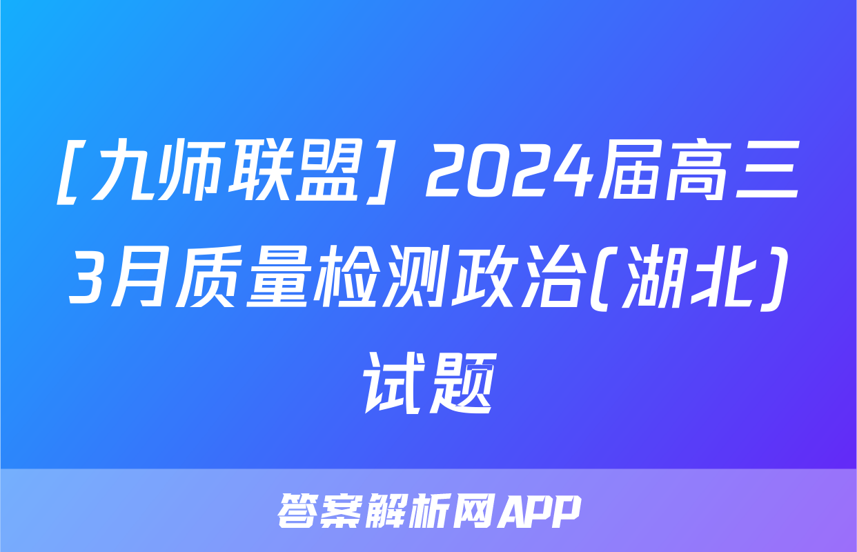 [九师联盟] 2024届高三3月质量检测政治(湖北)试题