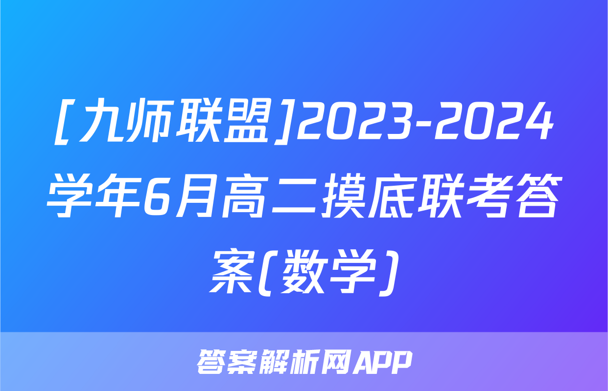 [九师联盟]2023-2024学年6月高二摸底联考答案(数学)