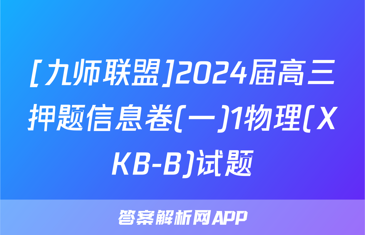 [九师联盟]2024届高三押题信息卷(一)1物理(XKB-B)试题