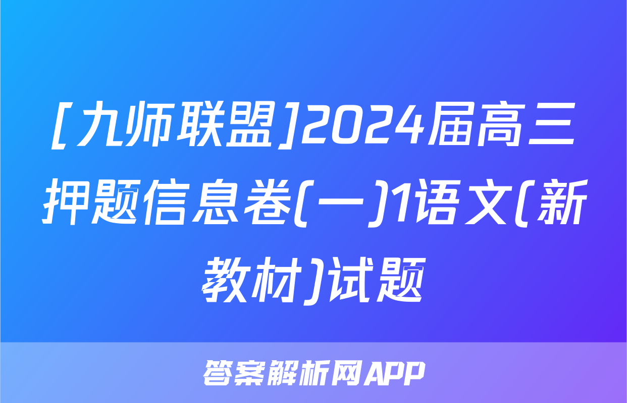[九师联盟]2024届高三押题信息卷(一)1语文(新教材)试题