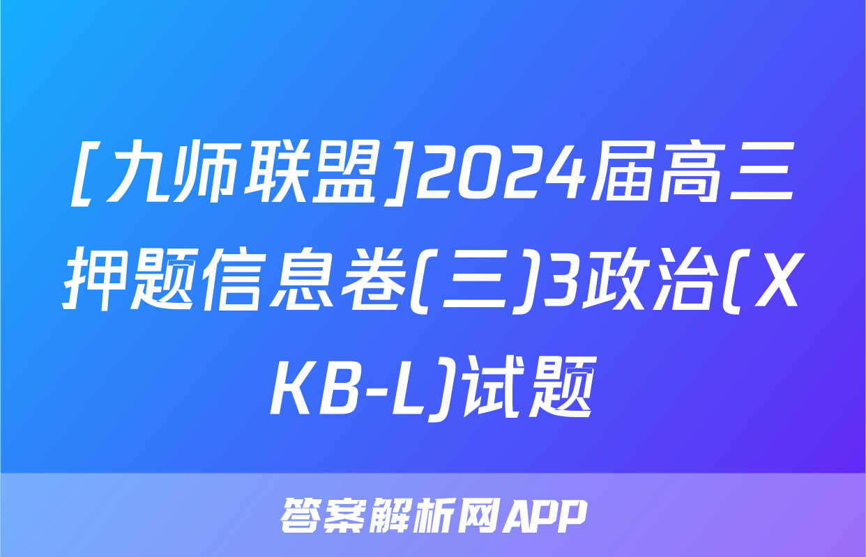 [九师联盟]2024届高三押题信息卷(三)3政治(XKB-L)试题