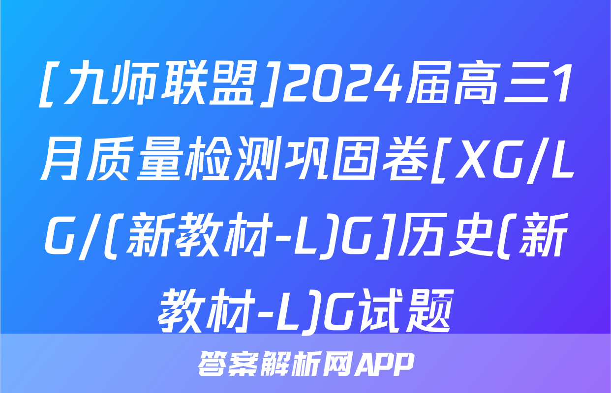 [九师联盟]2024届高三1月质量检测巩固卷[XG/LG/(新教材-L)G]历史(新教材-L)G试题