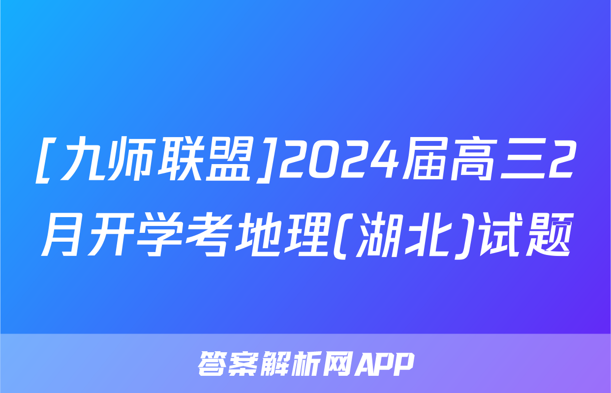 [九师联盟]2024届高三2月开学考地理(湖北)试题