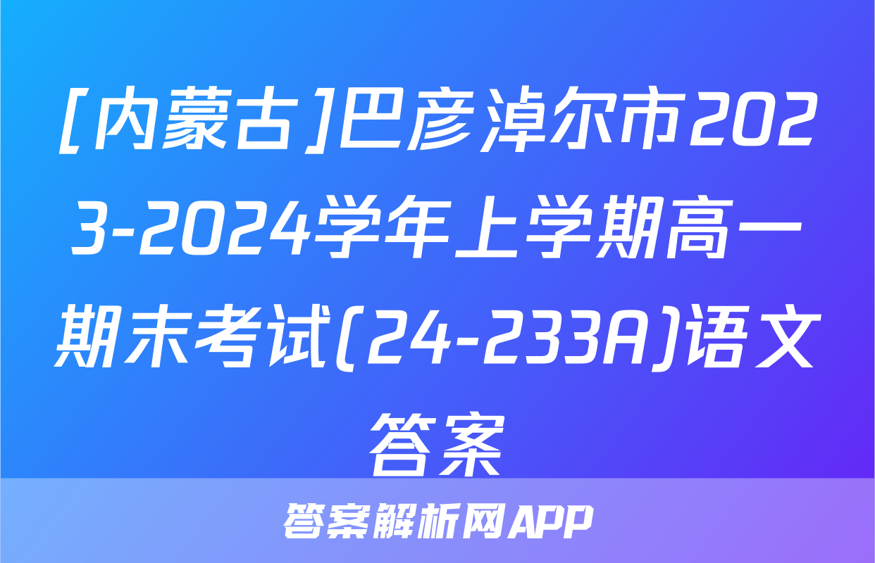 [内蒙古]巴彦淖尔市2023-2024学年上学期高一期末考试(24-233A)语文答案