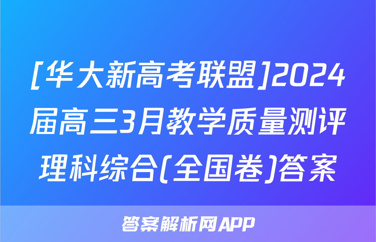 [华大新高考联盟]2024届高三3月教学质量测评理科综合(全国卷)答案