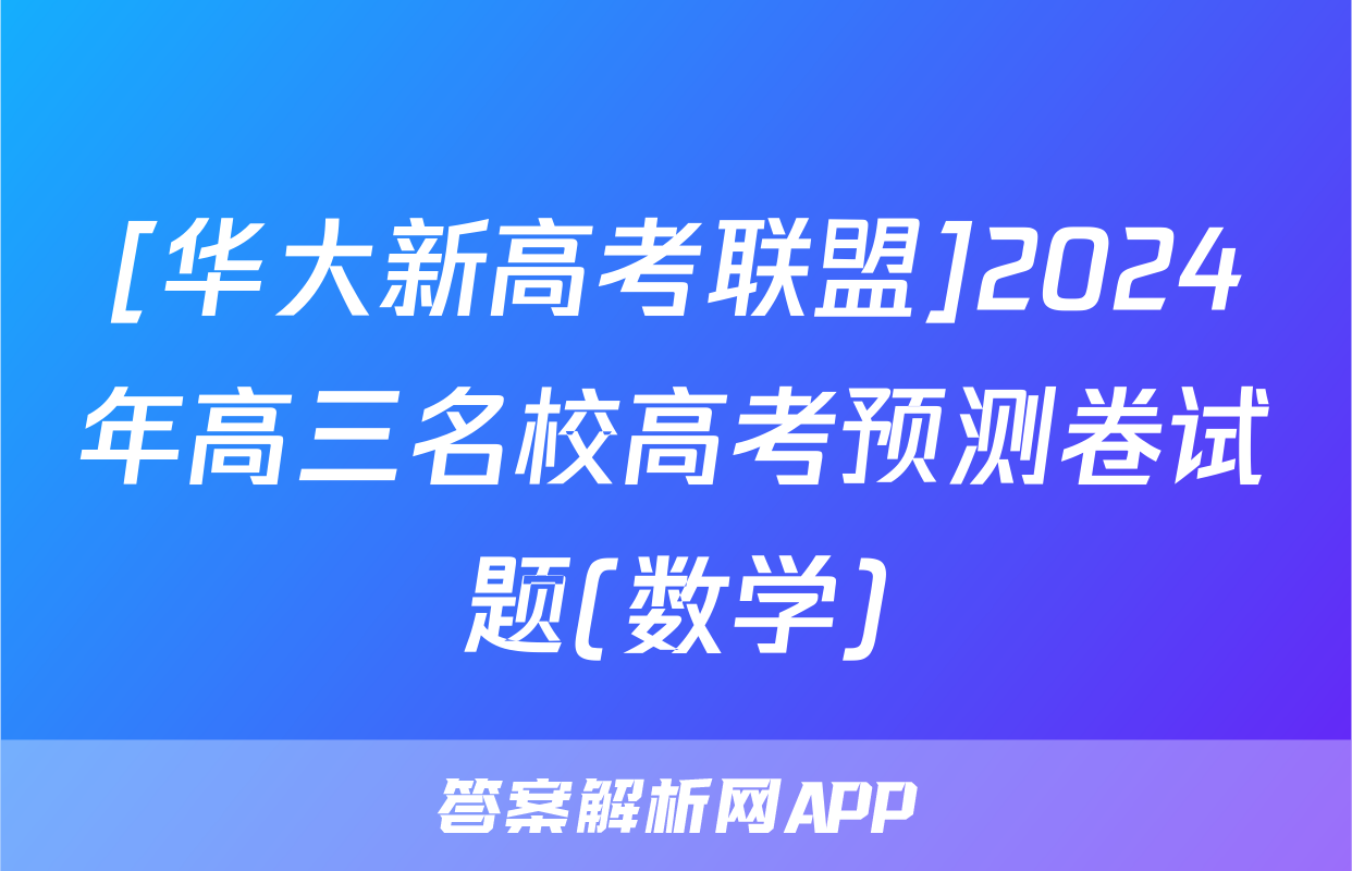 [华大新高考联盟]2024年高三名校高考预测卷试题(数学)