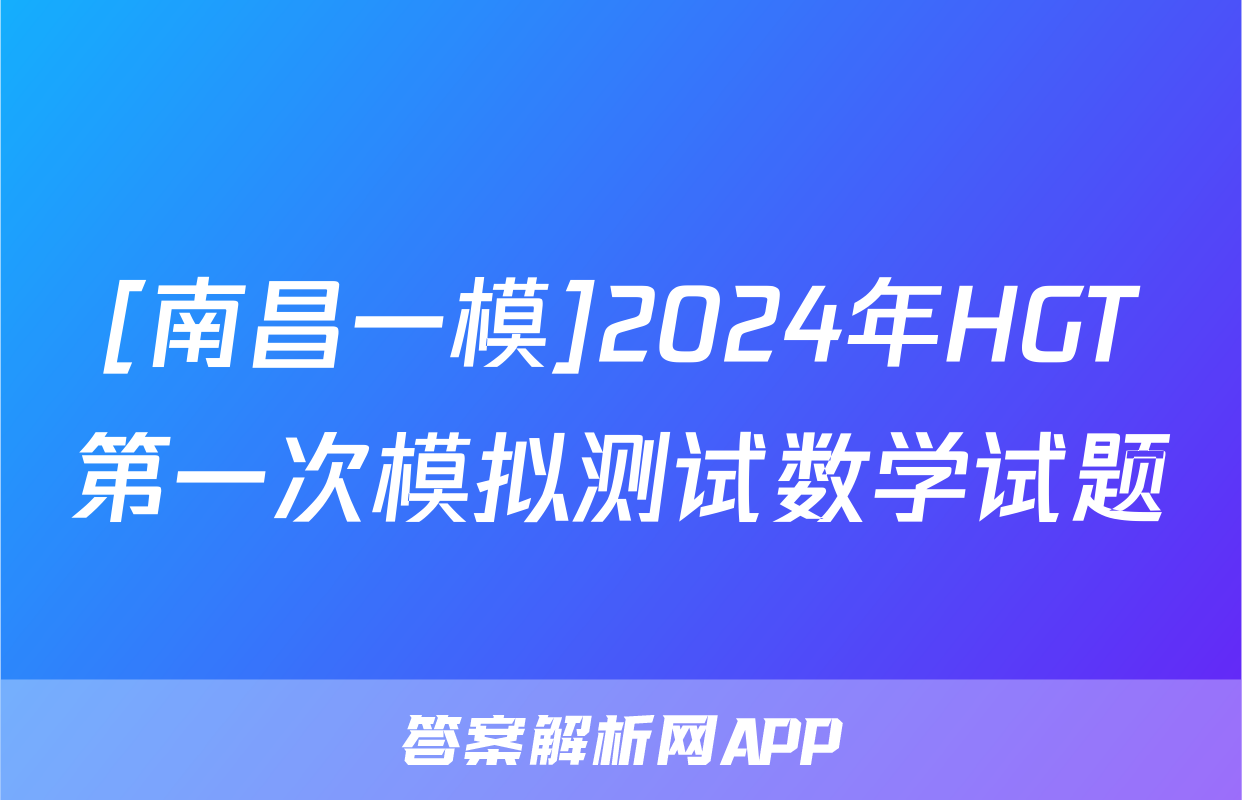 [南昌一模]2024年HGT第一次模拟测试数学试题