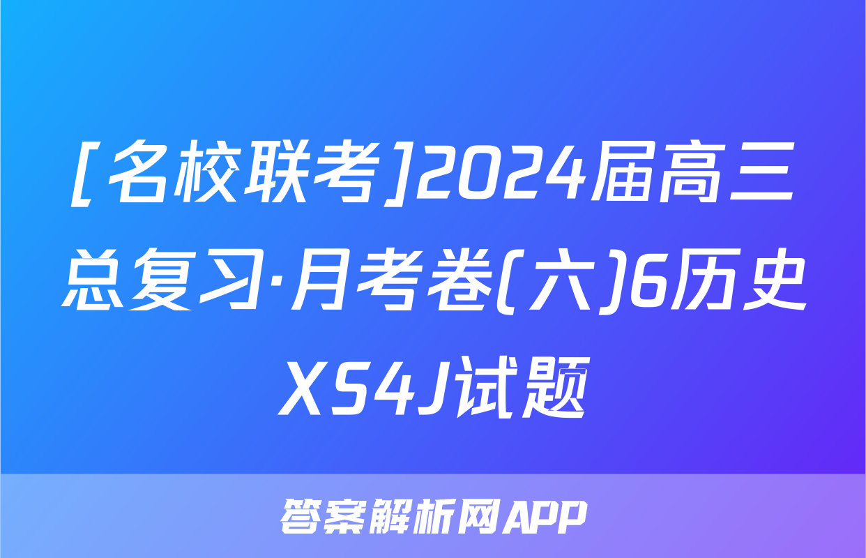 [名校联考]2024届高三总复习·月考卷(六)6历史XS4J试题