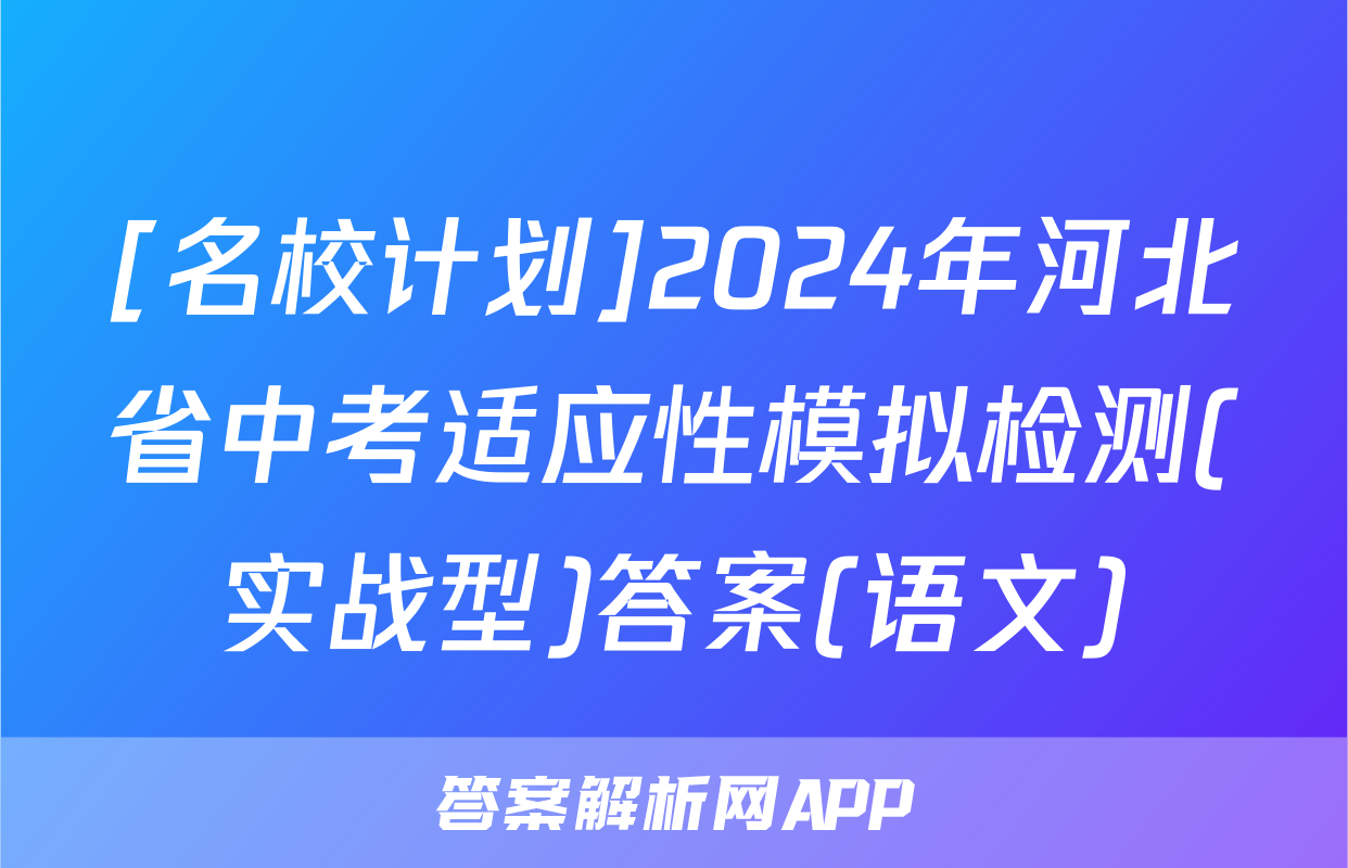 [名校计划]2024年河北省中考适应性模拟检测(实战型)答案(语文)