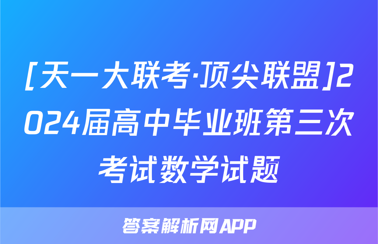 [天一大联考·顶尖联盟]2024届高中毕业班第三次考试数学试题