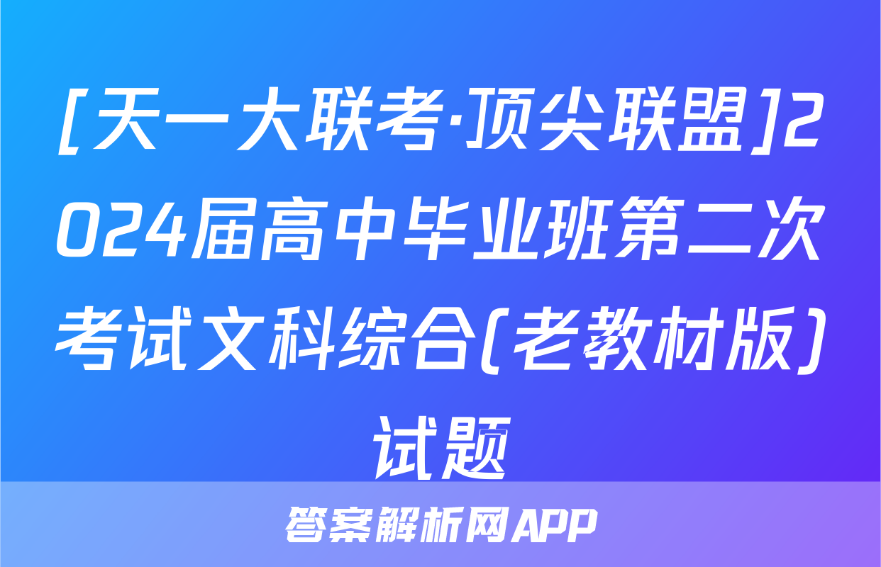 [天一大联考·顶尖联盟]2024届高中毕业班第二次考试文科综合(老教材版)试题