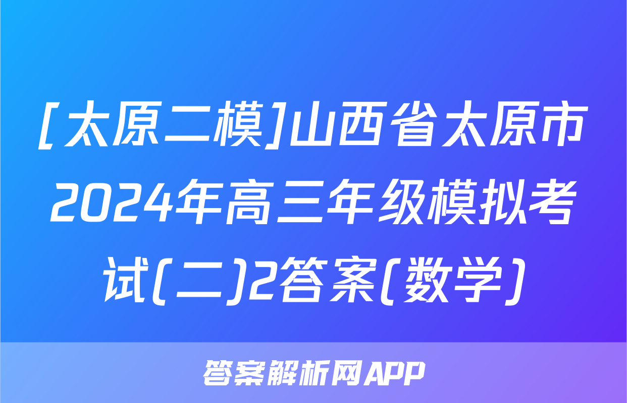 [太原二模]山西省太原市2024年高三年级模拟考试(二)2答案(数学)