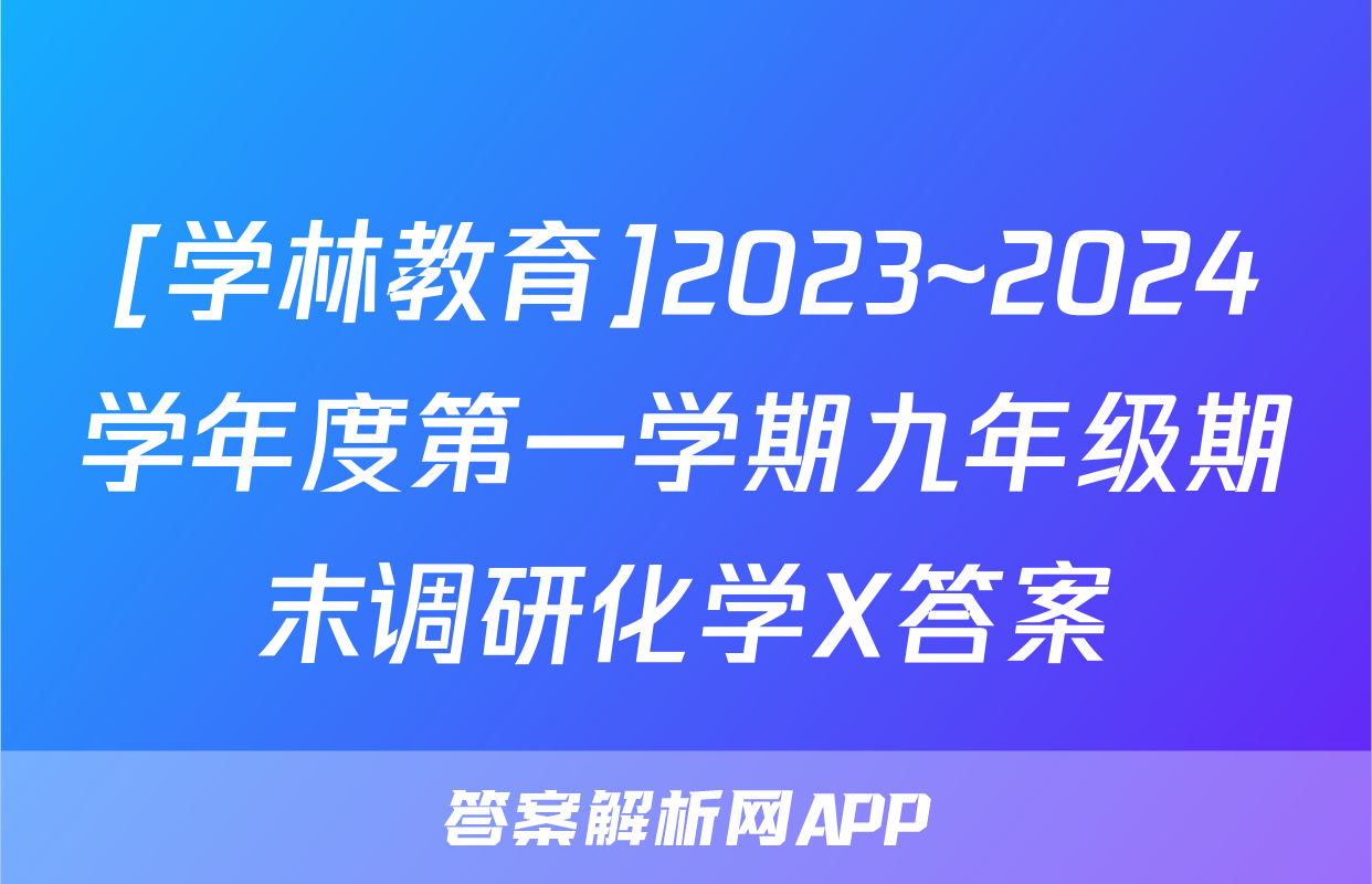 [学林教育]2023~2024学年度第一学期九年级期末调研化学X答案