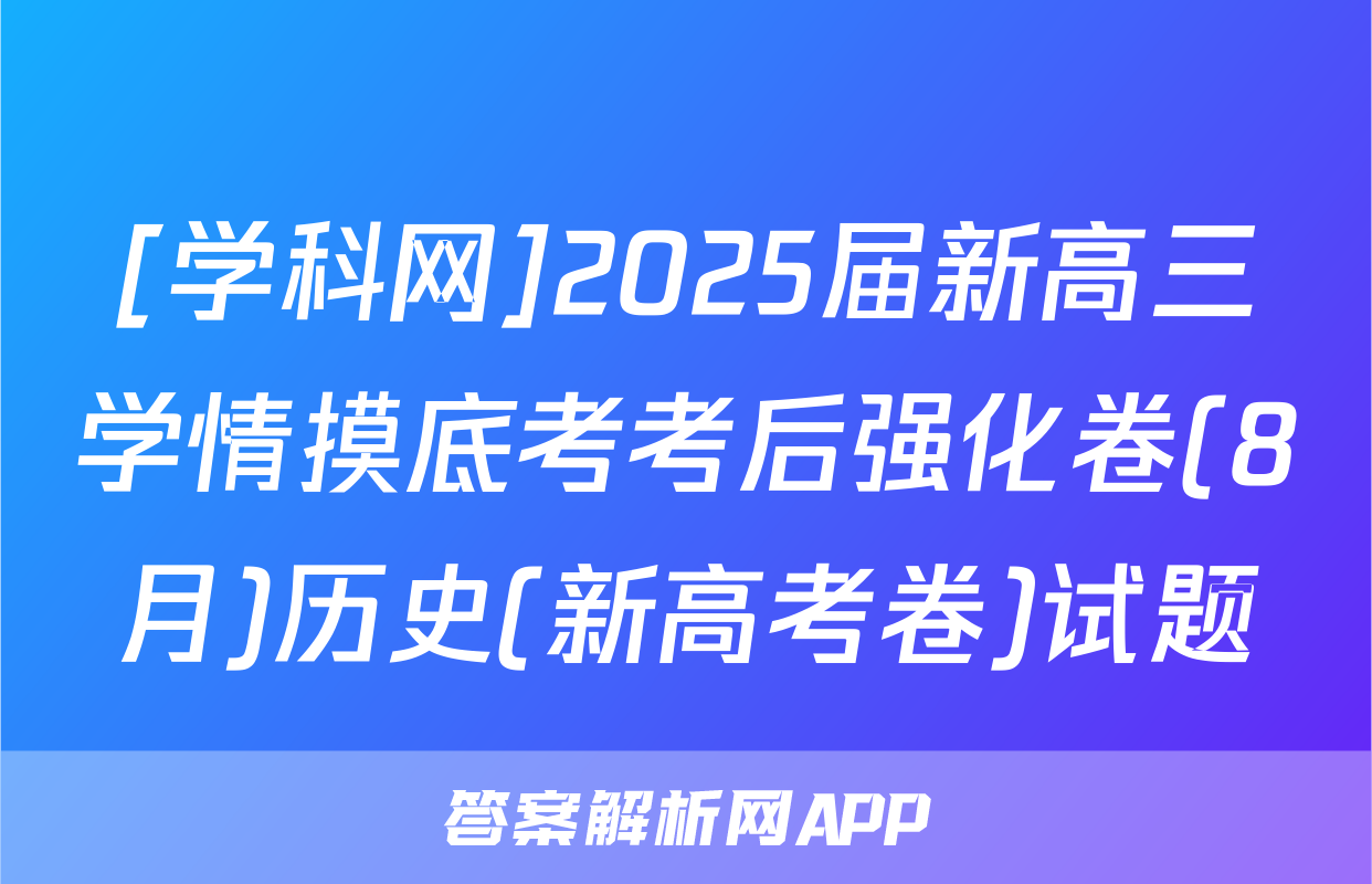 [学科网]2025届新高三学情摸底考考后强化卷(8月)历史(新高考卷)试题