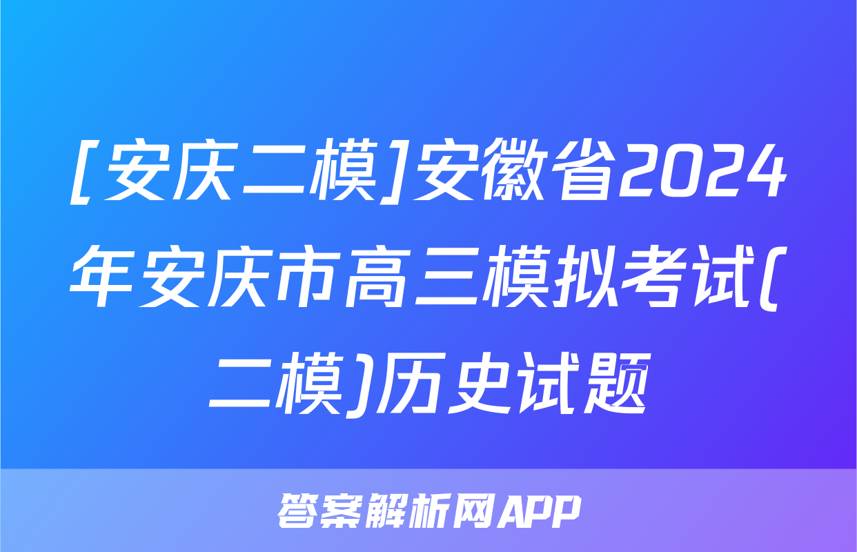[安庆二模]安徽省2024年安庆市高三模拟考试(二模)历史试题