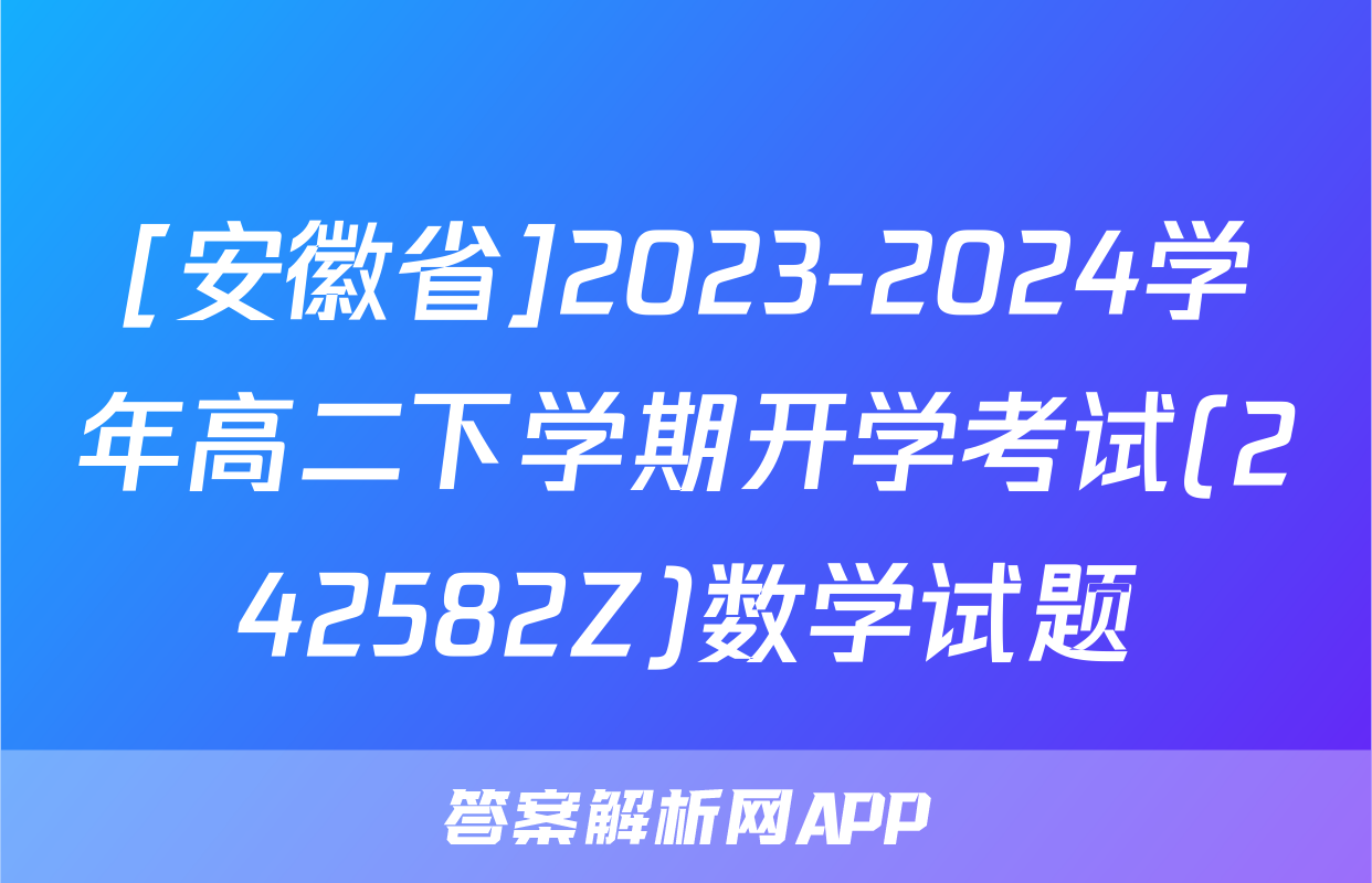 [安徽省]2023-2024学年高二下学期开学考试(242582Z)数学试题