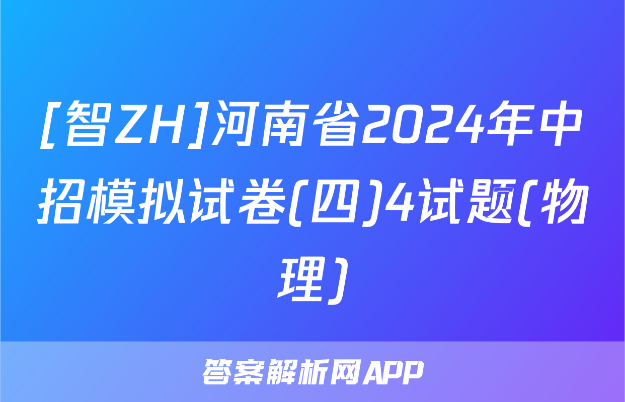 [智ZH]河南省2024年中招模拟试卷(四)4试题(物理)