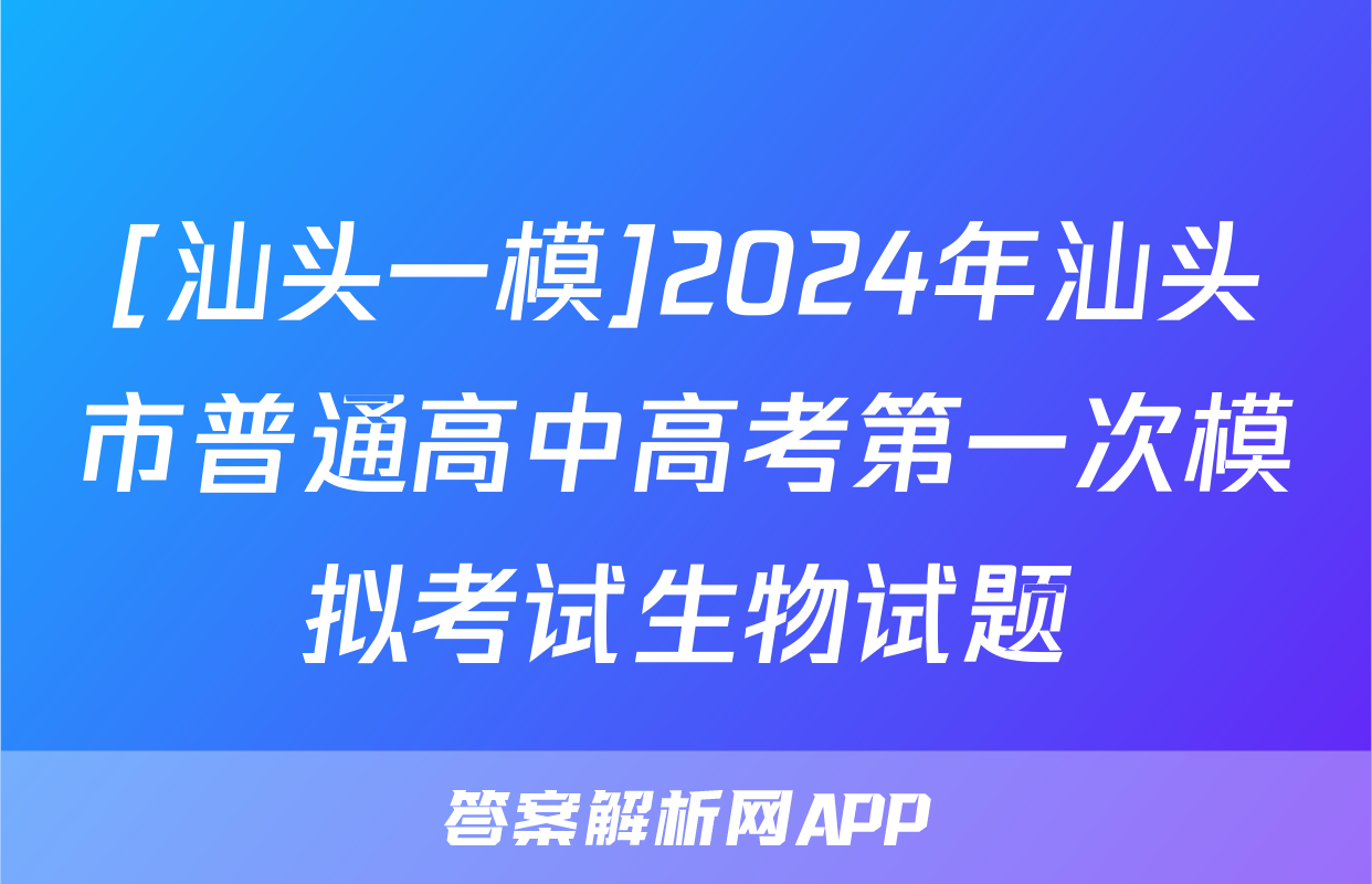 [汕头一模]2024年汕头市普通高中高考第一次模拟考试生物试题