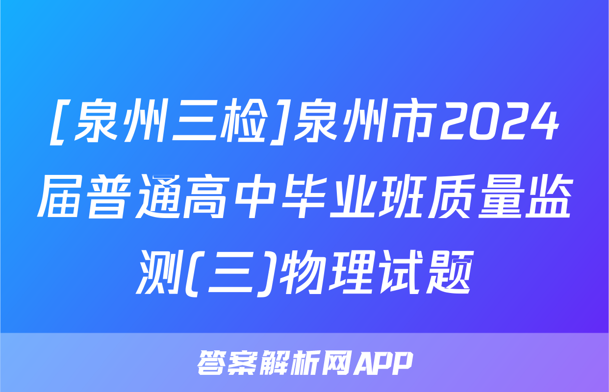 [泉州三检]泉州市2024届普通高中毕业班质量监测(三)物理试题