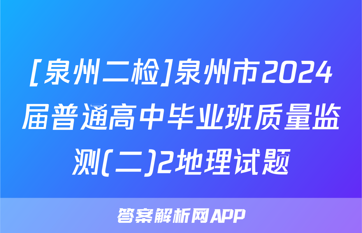 [泉州二检]泉州市2024届普通高中毕业班质量监测(二)2地理试题