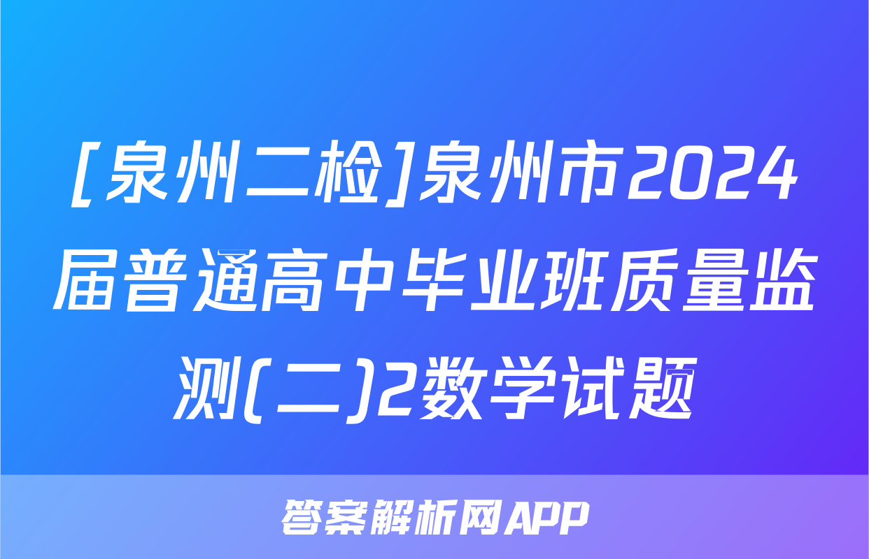 [泉州二检]泉州市2024届普通高中毕业班质量监测(二)2数学试题