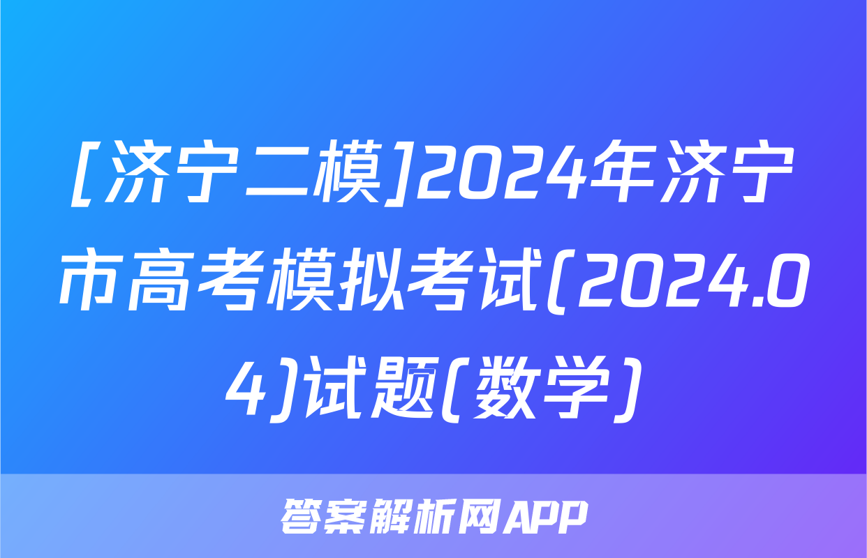 [济宁二模]2024年济宁市高考模拟考试(2024.04)试题(数学)