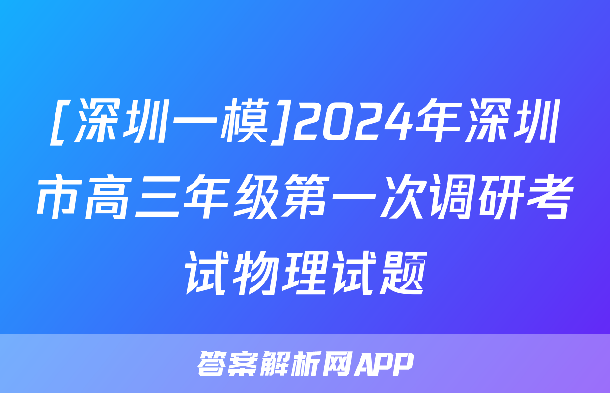 [深圳一模]2024年深圳市高三年级第一次调研考试物理试题