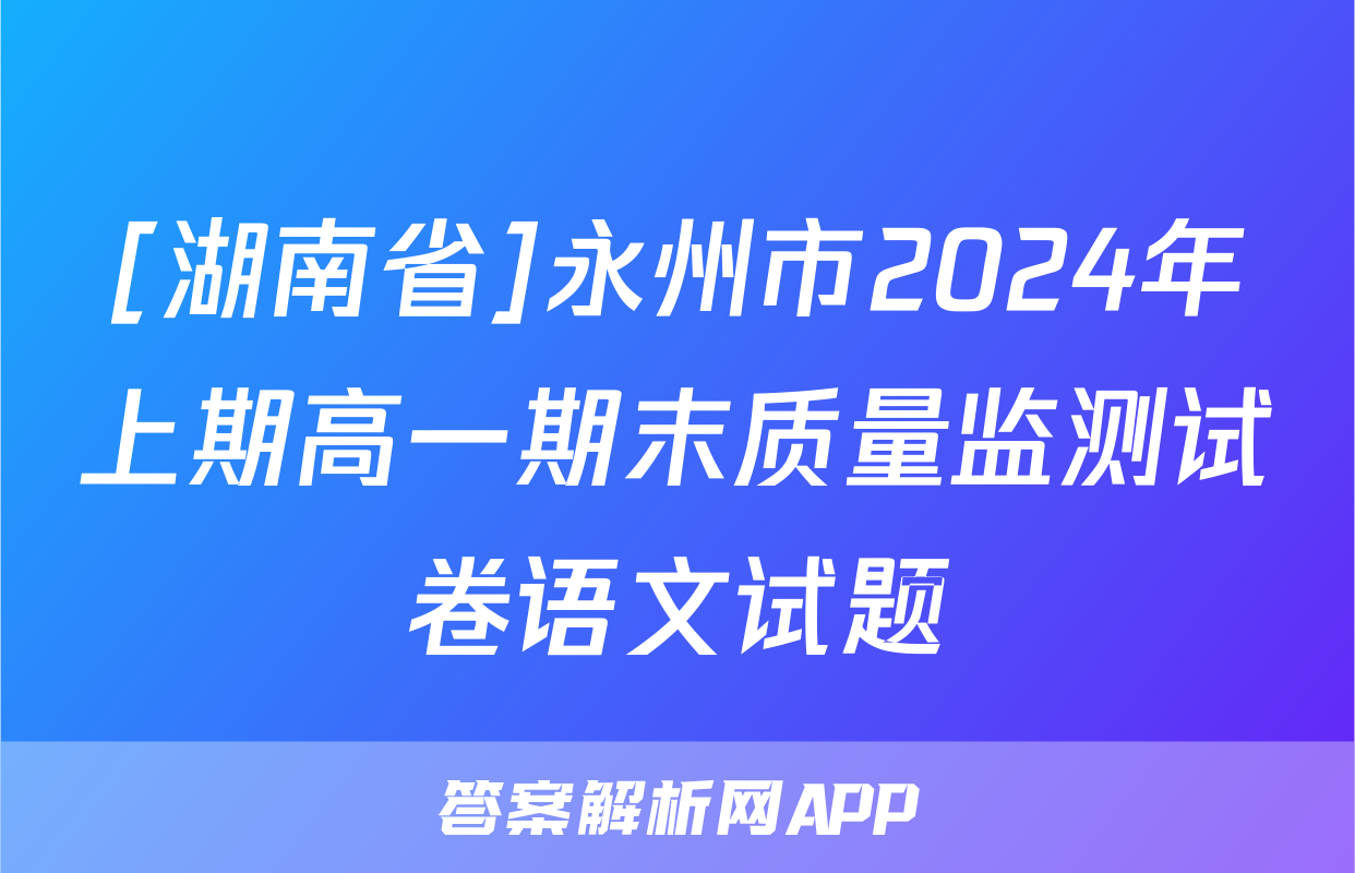 [湖南省]永州市2024年上期高一期末质量监测试卷语文试题