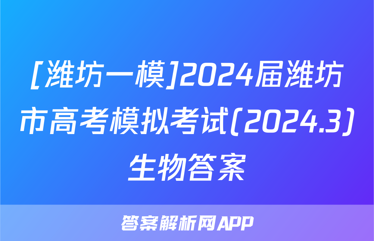 [潍坊一模]2024届潍坊市高考模拟考试(2024.3)生物答案