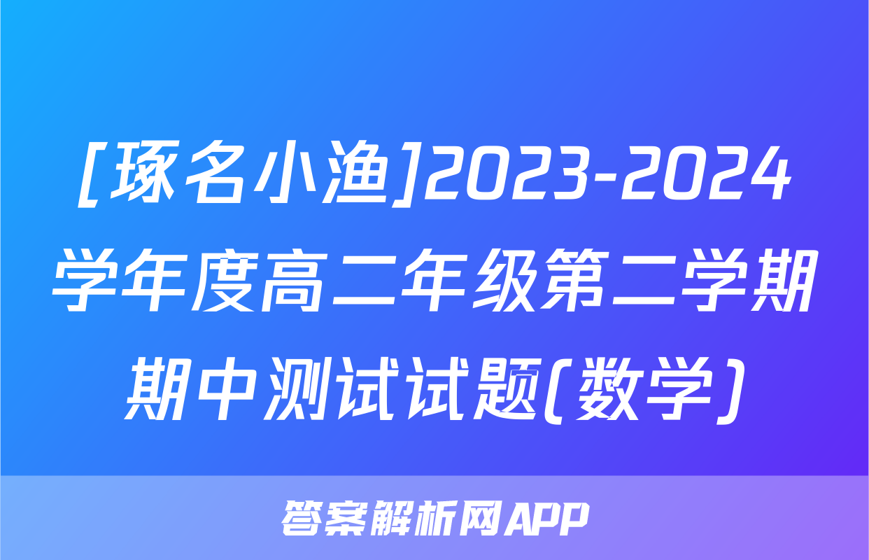 [琢名小渔]2023-2024学年度高二年级第二学期期中测试试题(数学)