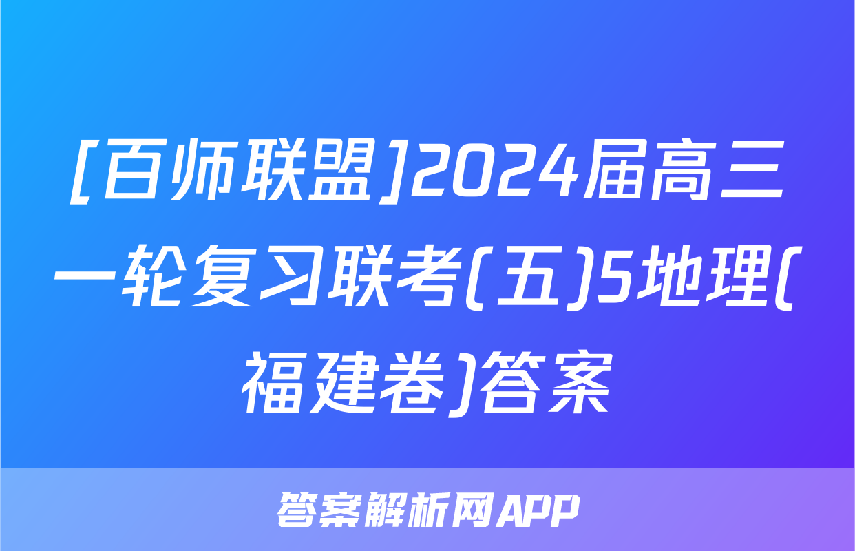 [百师联盟]2024届高三一轮复习联考(五)5地理(福建卷)答案