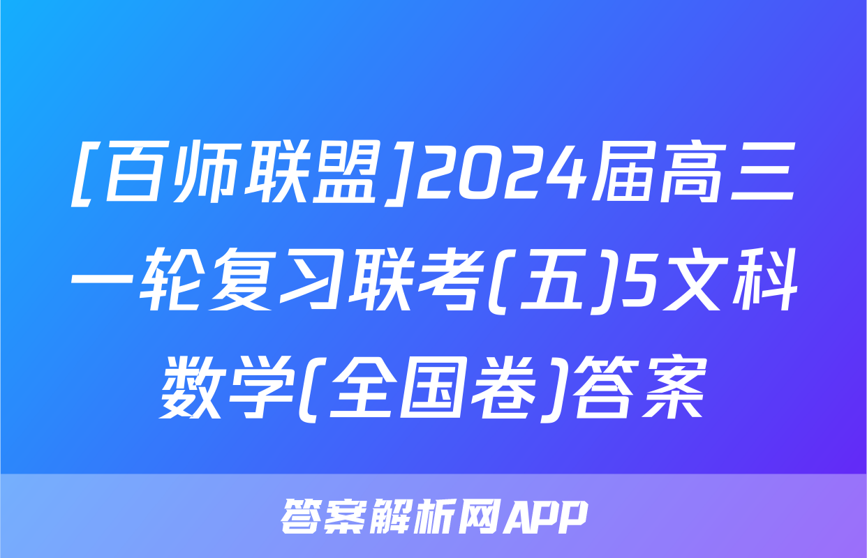 [百师联盟]2024届高三一轮复习联考(五)5文科数学(全国卷)答案