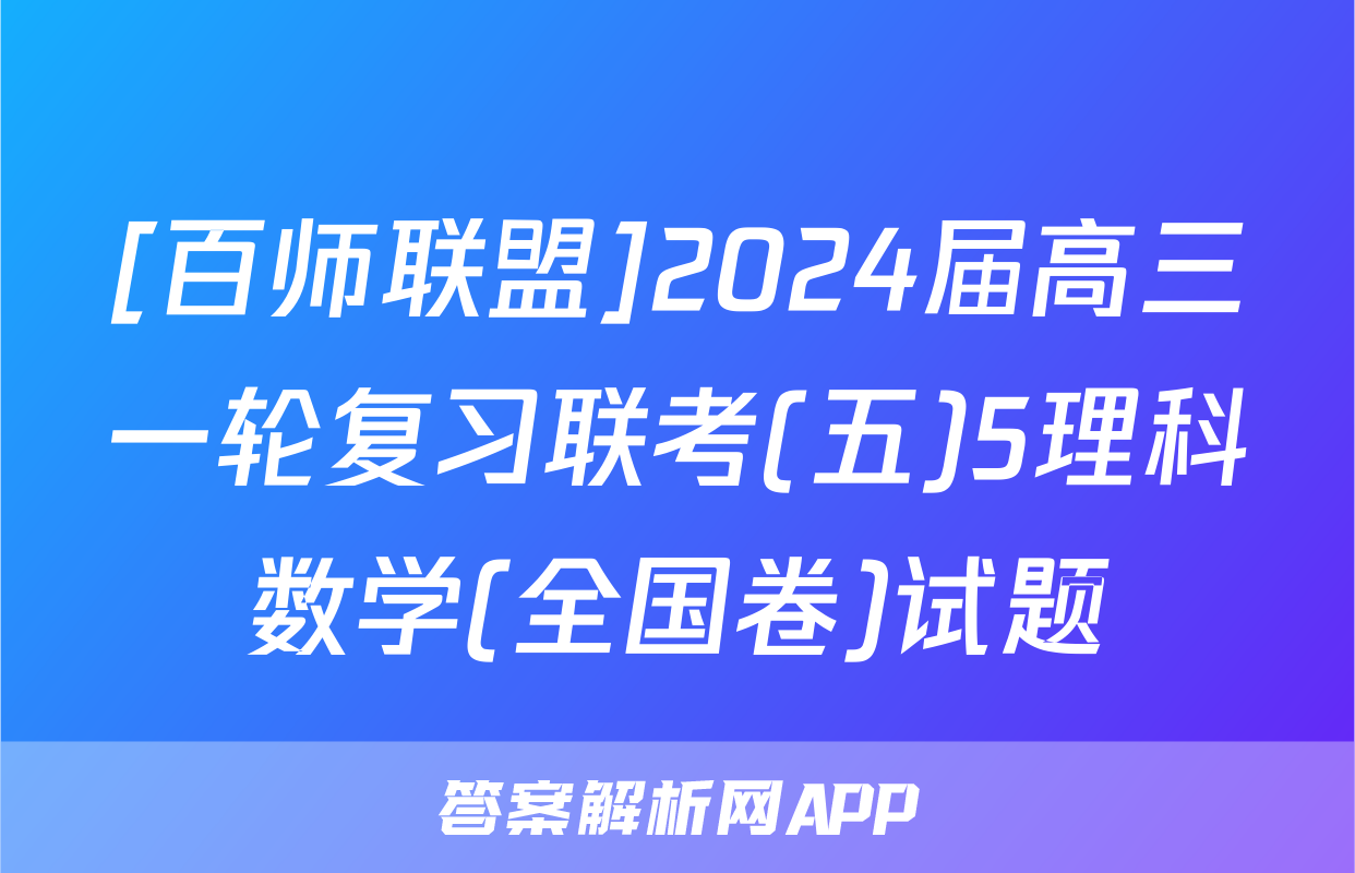 [百师联盟]2024届高三一轮复习联考(五)5理科数学(全国卷)试题