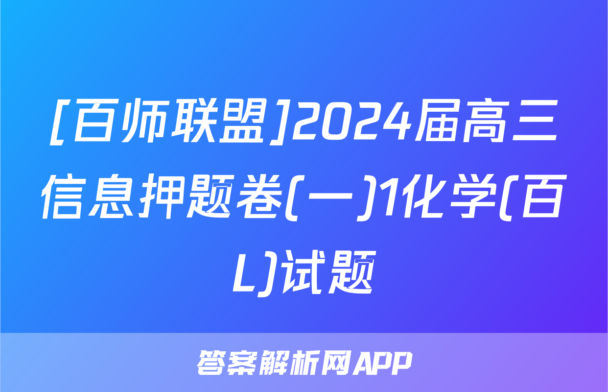 [百师联盟]2024届高三信息押题卷(一)1化学(百L)试题