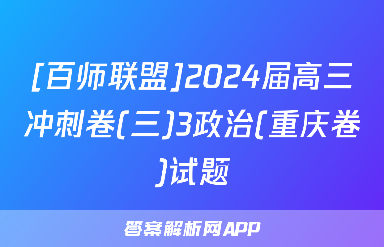 [百师联盟]2024届高三冲刺卷(三)3政治(重庆卷)试题