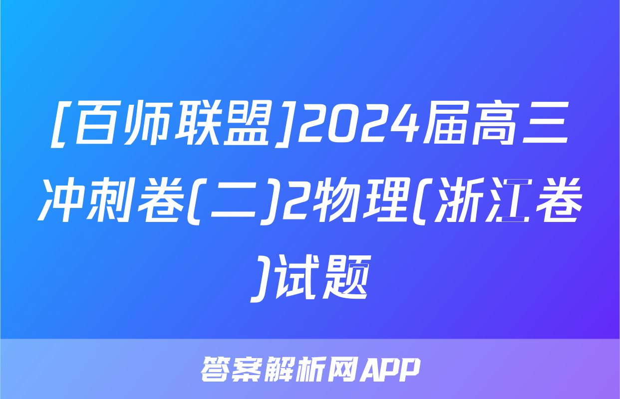 [百师联盟]2024届高三冲刺卷(二)2物理(浙江卷)试题
