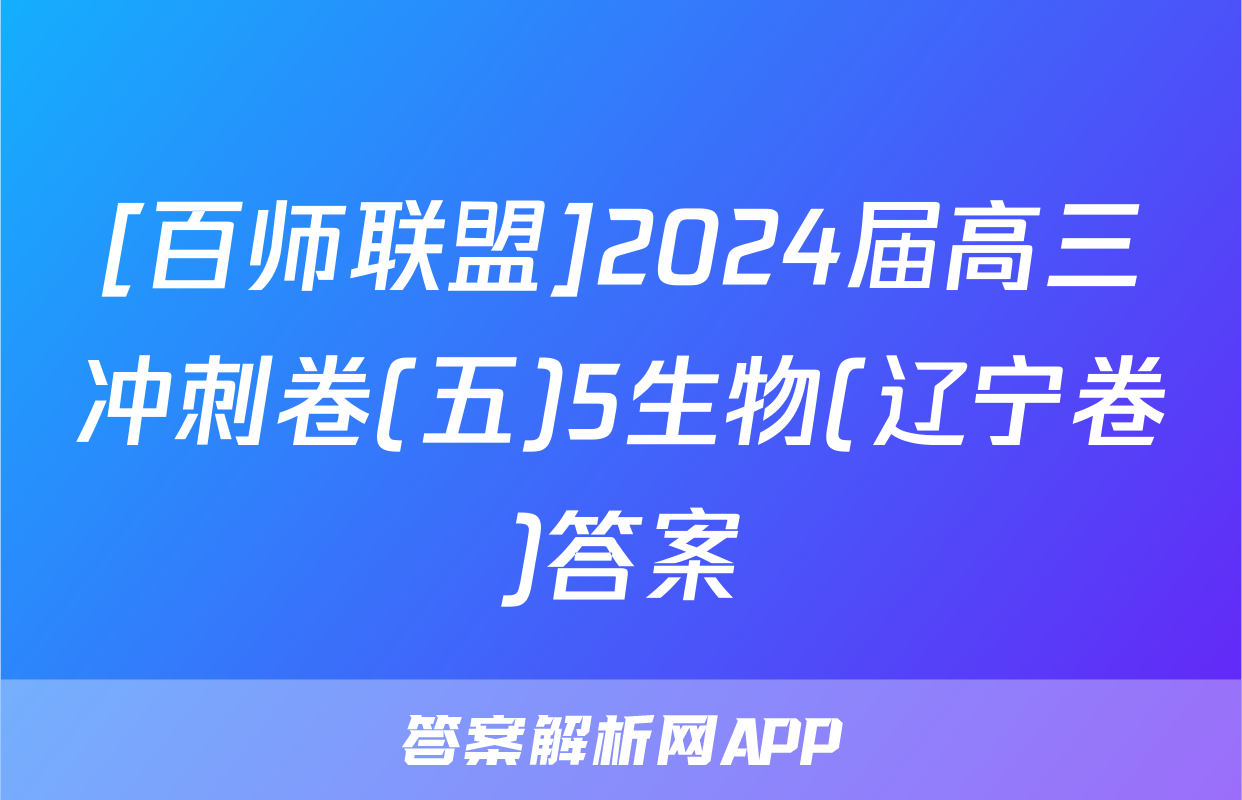 [百师联盟]2024届高三冲刺卷(五)5生物(辽宁卷)答案
