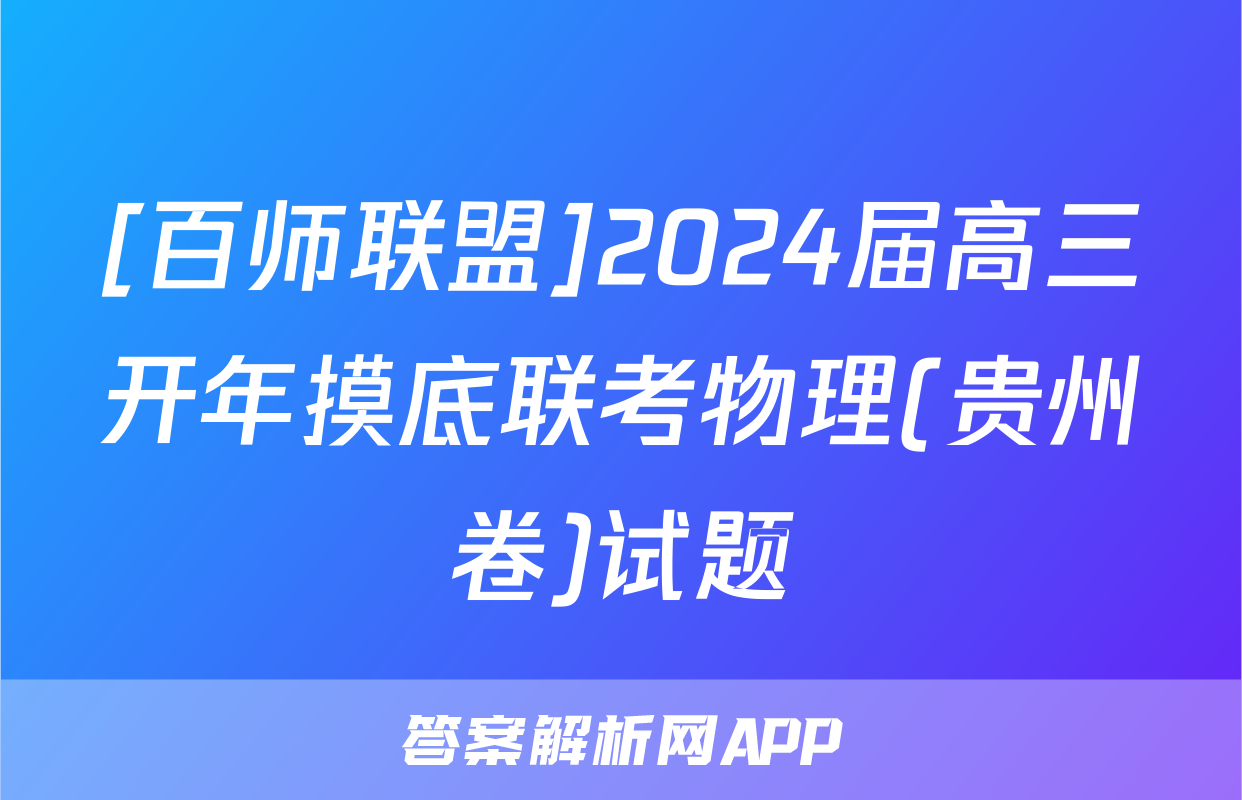 [百师联盟]2024届高三开年摸底联考物理(贵州卷)试题