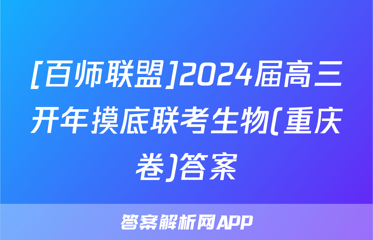 [百师联盟]2024届高三开年摸底联考生物(重庆卷)答案