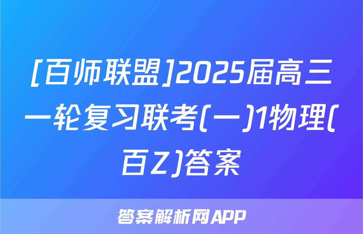 [百师联盟]2025届高三一轮复习联考(一)1物理(百Z)答案
