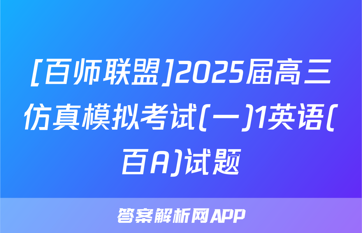 [百师联盟]2025届高三仿真模拟考试(一)1英语(百A)试题