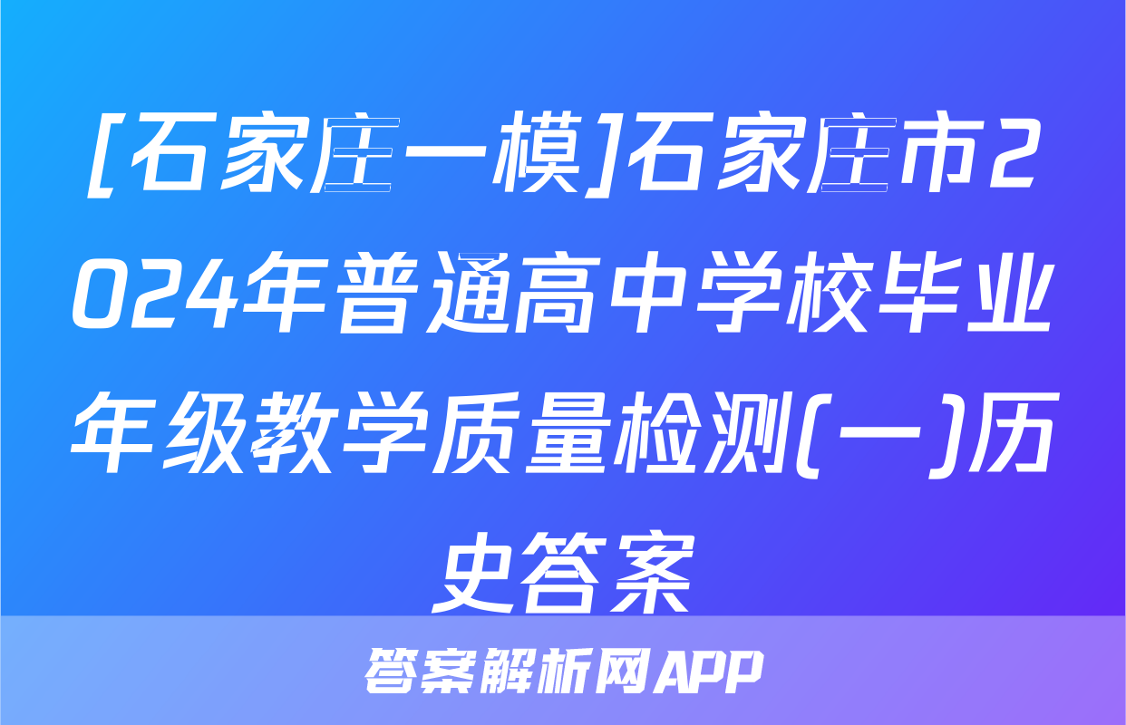 [石家庄一模]石家庄市2024年普通高中学校毕业年级教学质量检测(一)历史答案