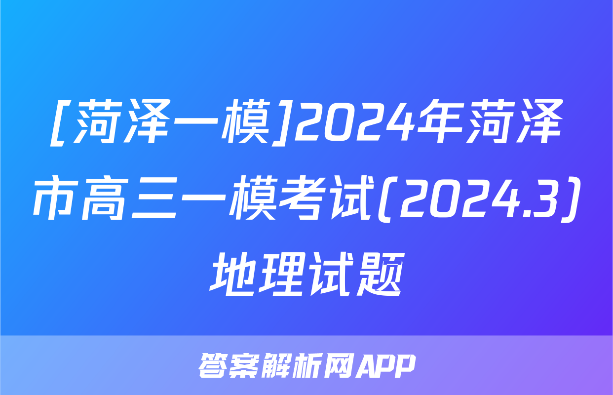 [菏泽一模]2024年菏泽市高三一模考试(2024.3)地理试题