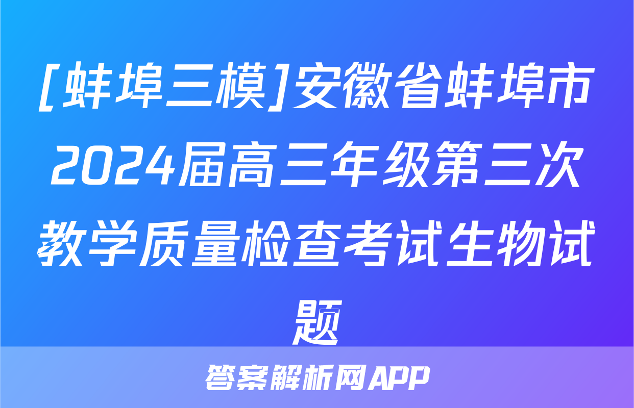 [蚌埠三模]安徽省蚌埠市2024届高三年级第三次教学质量检查考试生物试题