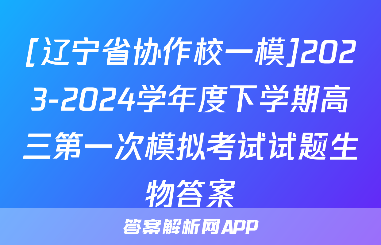 [辽宁省协作校一模]2023-2024学年度下学期高三第一次模拟考试试题生物答案