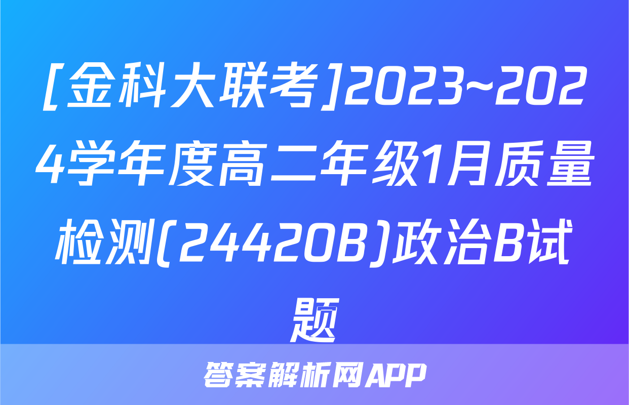 [金科大联考]2023~2024学年度高二年级1月质量检测(24420B)政治B试题